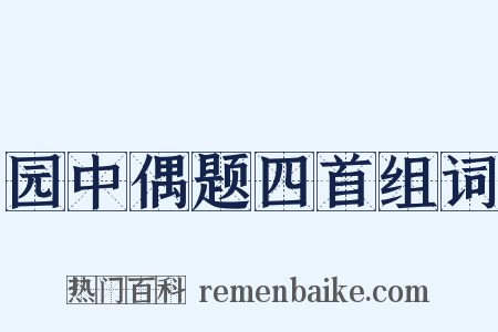 园中偶题四首组词是什么意思的图片